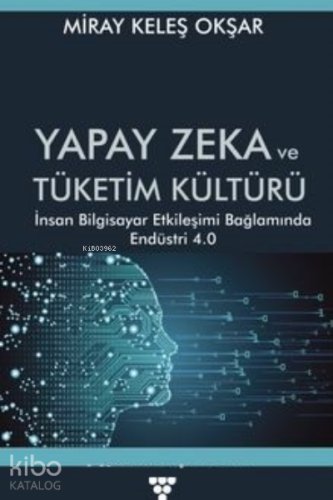 Yapay Zeka ve Tüketim Kültürü İnsan Bilgisayar Etkileşimi Bağlamında E