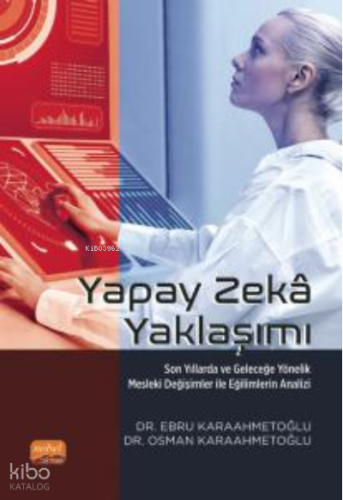 Yapay Zeka Yaklaşımı;Son Yıllarda ve Geleceğe Yönelik Mesleki Değişimler ile Eğilimlerin Analizi