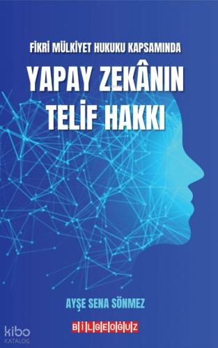 Yapay Zekânın Telif Hakkı;Fikri Mülkiyet Hukuku Kapsamında