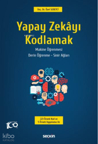 Yapay Zekâyı Kodlamak;Yapay Zekâ – Makine Öğrenmesi Derin Öğrenme – Sinir Ağları