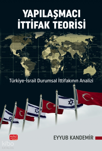 Yapılaşmacı İttifak Teorisi;Türkiye-İsrail Durumsal İttifakının Analizi