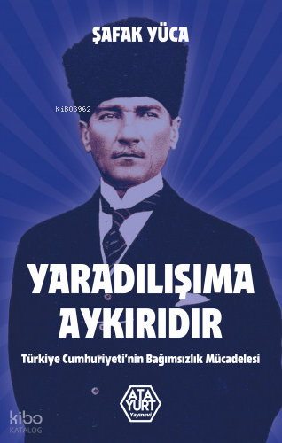 Yaradılışıma Aykırıdır;Türkiye Cumhuriyeti'nin Bağımsızlık Mücadelesi