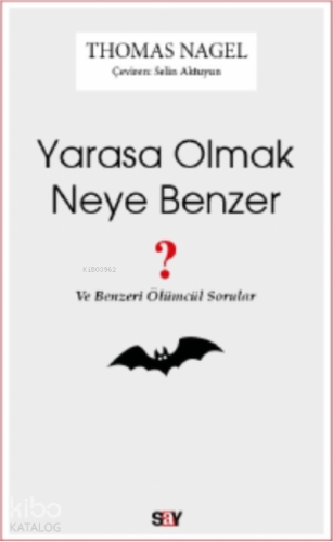 Yarasa Olmak Neye Benzer;Ve Benzeri Ölümcül Sorular