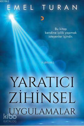 Yaratıcı Zihinsel Uygulamalar; Bu Kitap Kendine İyilik Yapmak İsteyenler İçindir.