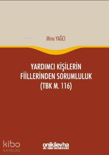 Yardımcı Kişilerin Fiillerinden Sorumluluk; (TBK M. 116)