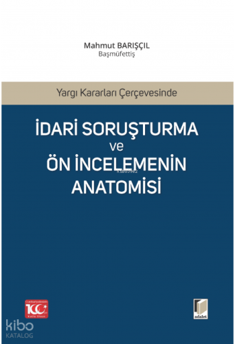 Yargı Kararları Çerçevesinde İdari Soruşturma ve Ön İncelemenin Anatomisi