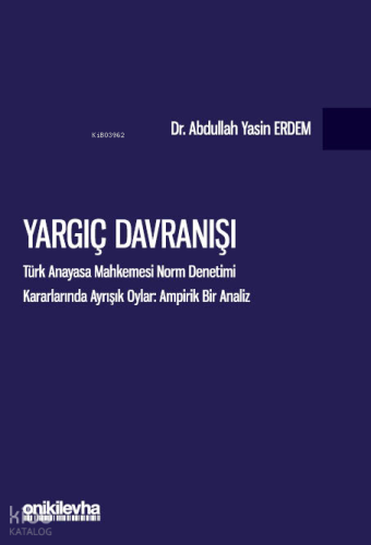 Yargıç Davranışı - Türk Anayasa Mahkemesi Norm Denetimi Kararlarında Ayrışık Oylar: Ampirik Bir Analiz
