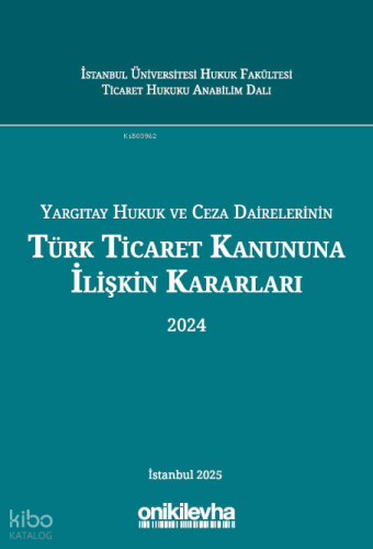 Yargıtay Hukuk ve Ceza Dairelerinin Türk Ticaret Kanununa İlişkin Kararları (2024) Ciltli)