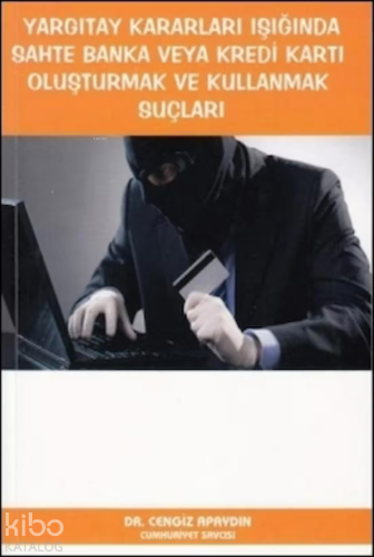 Yargıtay Kararları Işığında Sahte Banka veya Kredi Kartı Oluşturmak ve Kullanmak Suçları