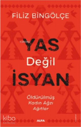 Yas Değil İsyan; Öldürülmüş Kadın Ağzı Ağıtlar - Kitapiks.com