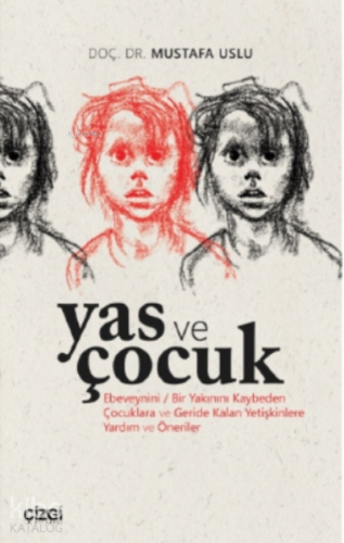 Yas ve Çocuk;(Ebeveynini / Bir Yakınını Kaybeden Çocuklara ve Geride K