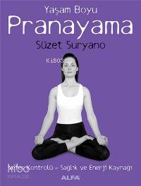Yaşam Boyu Pranayama; Nefes Kontrolü = Sağlık ve Enerji Kaynağı
