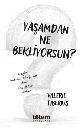 Yaşamdan Ne Bekliyorsun;Neyin Önemli Olduğuna Dair Felsefi Bir Rehber