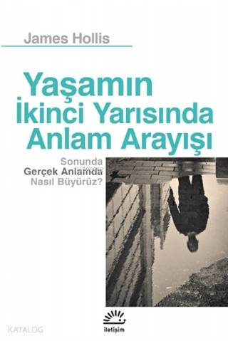 Yaşamın İkinci Yarısında Anlam Arayışı; Sonunda Gerçek Anlamda Nasıl Büyürüz?