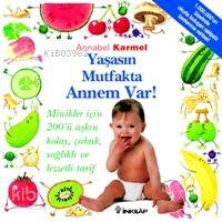 Yaşasın Mutfakta Annem Var; Minikler İçin 200'ü Aşkın Kolay, Çabuk, Sağlıklı ve Lezzetli Tarif