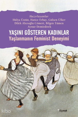Yaşını Gösteren Kadınlar;Yaşlanmanın Feminist Deneyimi