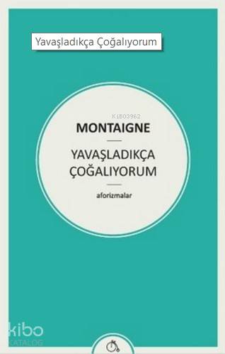 Yavaşladıkça Çoğalıyorum; (Aforizmalar)