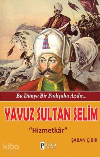 Yavuz Sultan Selim - Bu Dünya Bir Padişaha Azdır...; Hizmetkâr