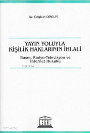Yayın Yoluyla Kişilik Haklarının İhlali; Basın, Radyo-Televizyon ve İnternet Hukuku