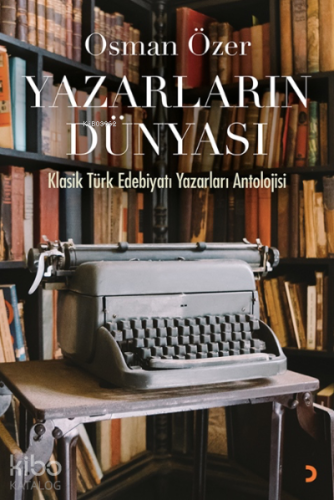 Yazarların Dünyası;Klasik Türk Edebiyatı Yazarları Antolojisi - Kitapi