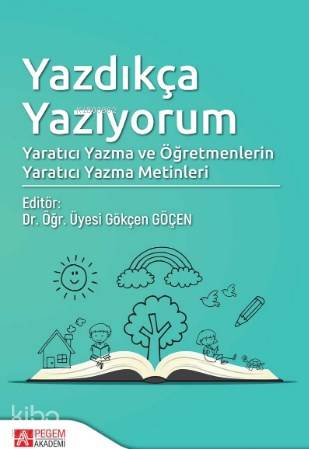 Yazdıkça Yazıyorum; Yaratıcı Yazma ve Öğretmenlerin Yaratıcı Yazma Metinleri