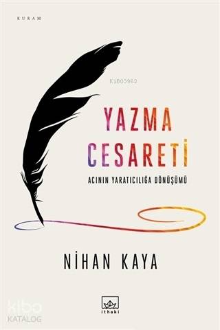 Yazma Cesareti; Acının Yaratıcılığa Dönüşümü