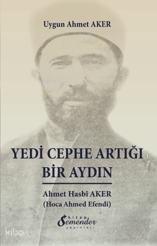 Yedi Cephe Artığı Bir Aydın;Ahmet Hasbî Aker (Hoca Ahmed Efendi)