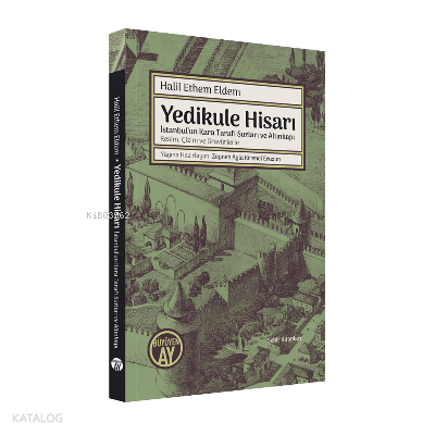 Yedikule Hisarı;İstanbul’un Kara Tarafı Surları ve Altınkapı
