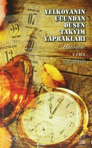 Yelkovanın Ucundan Düşen Takvim Yaprakları 1. Cilt; Hatıralar - Kitapi