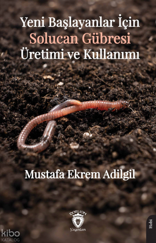 Yeni Başlayanlar İçin Solucan Gübresi Üretimi ve Kullanımı