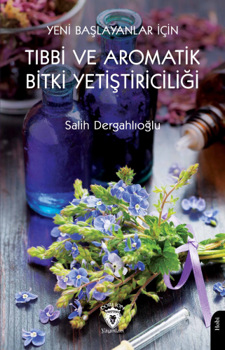 Yeni Başlayanlar İçin Tıbbi Ve Aromatik Bitki Yetiştiriciliği - Kitapi