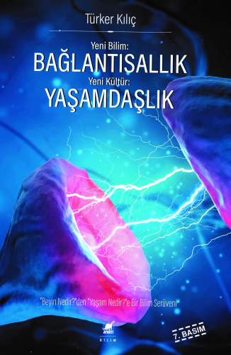 Yeni Bilim: Bağlantısallık - Yeni Kültür: Yaşamdaşlık; "Beyin Nedir?"den, "Yaşam Nedir?"e Bir Bilim Serüveni