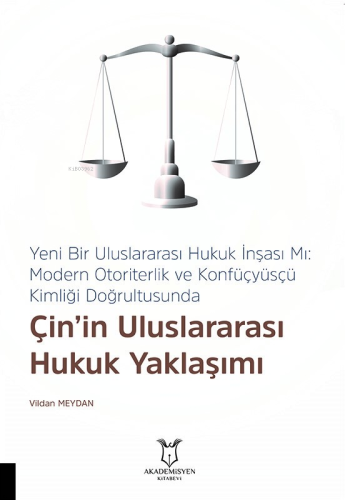 Yeni Bir Uluslararası Hukuk İnşası Mı: Modern Otoriterlik ve Konfüçyüsçü Kimliği Doğrultusunda Çin’in Uluslararası Hukuk Yaklaşımı