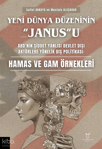 Yeni Dünya Düzeninin “Janus”u ABD’nin Şiddet Yanlısı Devlet Dışı Aktörlere Yönelik Dış Politikası;Hamas ve Gam Örnekleri