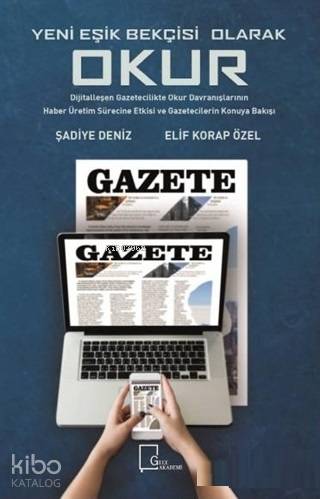 Yeni Eşik Bekçisi Olarak Okur: Dijitalleşen Gazetecilikte; Okur Davranışlarının Haber Üretim Sürecine Etkisi ve Gazetecilerin Konuya Bakışı