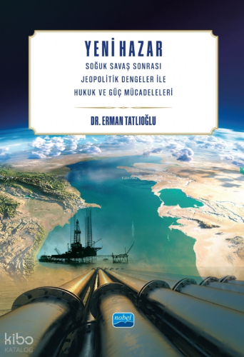 Yeni Hazar;Soğuk Savaş Sonrası Jeopolitik Dengeler ile Hukuk ve Güç Mücadeleleri