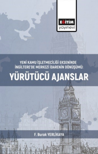 Yeni Kamu İşletmeciliği Ekseninde;İngiltere’de Merkezi İdarenin Dönüşümü: Yürütücü Ajanslar