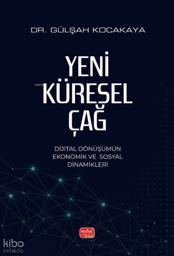 Yeni Küresel Çağ - Dijital Dönüşümün Ekonomik ve Sosyal Dinamikleri