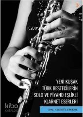 Yeni Kuşak Türk Bestecilerin Solo ve Piyano Eşlikli Klarnet Eserleri -