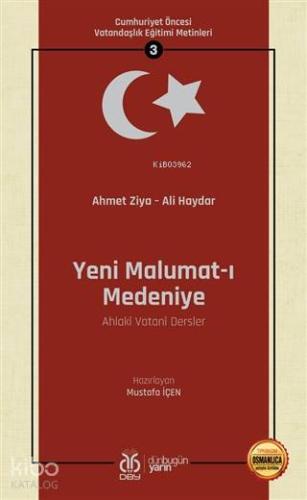 Yeni Malumat-ı Medeniye (Ahlaki Vatani Dersler - Osmanlıca Aslıyla Birlikte); Cumhuriyet Öncesi Vatandaşlık Eğitimi Metinleri 3
