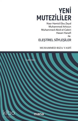 Yeni Mutezililer; Nasr Hamid Ebu Zeyd, Muhammed Arkoun, Muhammed Abid el-Cabiri, Hasan Hanefi ile Eleştirel Söyleşiler