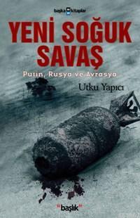 Yeni Soğuk Savaş; Putin, Rusya ve Avrasya - Kitapiks.com
