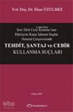 Yeni Türk Ceza Kanunu'nun Hürriyete Karşı İşlenen Suçlar Sistemi Çerçevesinde Tehdit, Şantaj ve Cebi