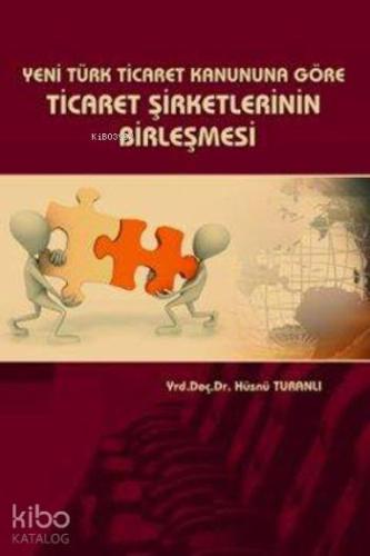 Yeni Türk Ticaret Kanununa Göre Ticaret Şirketlerinin Birleşmesi