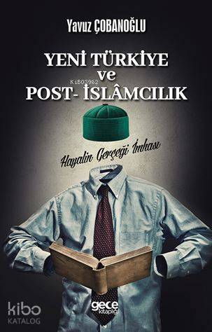Yeni Türkiye ve Post İslamcılık; Hayalin Gerçeğe İmhası