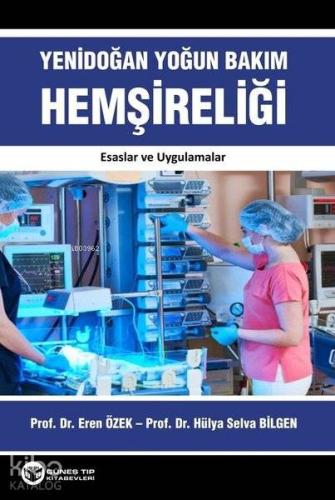 Yenidoğan Yoğun Bakım Hemşireliği; Esaslar ve Uygulamalar