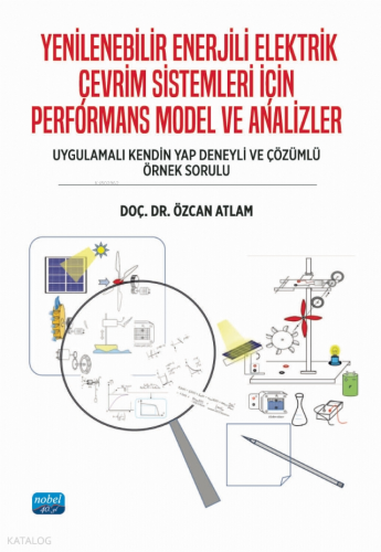 Yenilenebilir Enerjili Elektrik Çevrim Sistemleri İçin Performans Model ve Analizler ;Uygulamalı Kendin Yap Deneyli Ve Çözümlü Örnek Sorulu