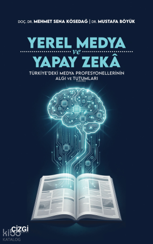 Yerel Medya ve Yapay Zekâ;Türkiye’deki Medya Profesyonellerinin Algı ve Tutumları