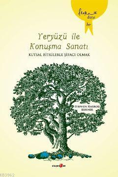 Yeryüzü İle Konuşma Sanatı; Kutsal Bitkilerle Şifaci Olmak - Kitapiks.
