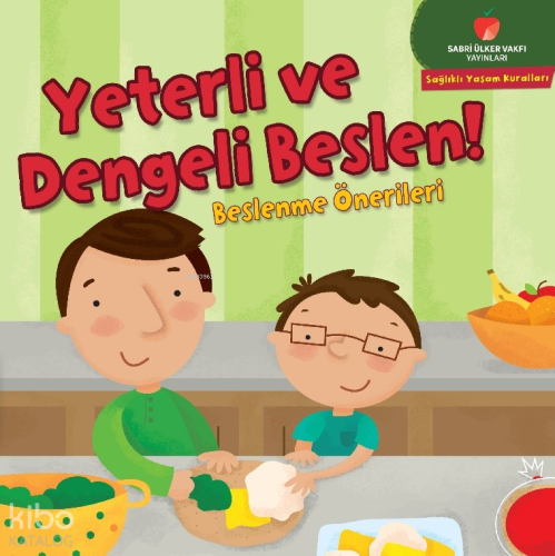 Yeterli ve Dengeli Beslen! - Beslenme Önerileri;Sağlıklı Yaşam Kuralları Serisi